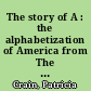 The story of A : the alphabetization of America from The New England primer to The scarlet letter /