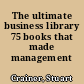 The ultimate business library 75 books that made management /