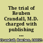 The trial of Reuben Crandall, M.D. charged with publishing and circulating seditious and incendiary papers &c., in the District of Columbia, with the intent of exciting servile insurrection : carefully reported and compiled from the written statements of the court and the counsel /
