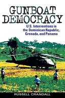 Gunboat democracy : U.S. interventions in the Dominican Republic, Grenada, and Panama /