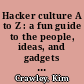 Hacker culture A to Z : a fun guide to the people, ideas, and gadgets that made the tech world /
