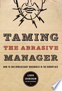 Taming the abrasive manager : how to end unnecessary roughness in the workplace /