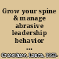 Grow your spine & manage abrasive leadership behavior : a guide for those who manage bosses who bully /
