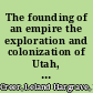The founding of an empire the exploration and colonization of Utah, 1776-1856 /