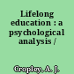 Lifelong education : a psychological analysis /