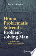 Homo problematis solvendis-- problem-solving man : a history of human creativity /