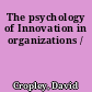 The psychology of Innovation in organizations /