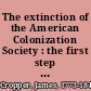 The extinction of the American Colonization Society : the first step to the abolition of American slavery /