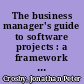 The business manager's guide to software projects : a framework for decision-making, team collaboration, and effectiveness /