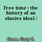 Free time : the history of an elusive ideal /