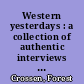 Western yesterdays : a collection of authentic interviews with venturesome people, principally old-time Westerners /