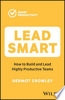 Lead smart how to build and lead highly productive teams /
