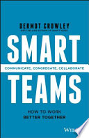 Smart teams : communicate, congregate, collaborate : how to work better together /