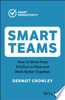 Smart Teams : How to Move from Friction to Flow and Work Better Together /