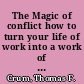 The Magic of conflict how to turn your life of work into a work of art /
