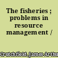 The fisheries ; problems in resource management /