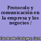 Protocolo y comunicación en la empresa y los negocios /