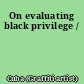 On evaluating black privilege /