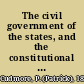 The civil government of the states, and the constitutional history of the United States