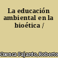 La educación ambiental en la bioética /