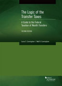 The logic of the transfer taxes : a guide to the federal taxation of wealth transfers /