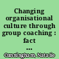 Changing organisational culture through group coaching : fact or fiction /