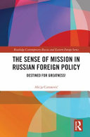 The sense of mission in Russian foreign policy : destined for greatness! /