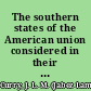 The southern states of the American union considered in their relations to the Constitution of the United States and to the resulting union /