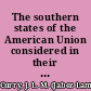 The southern states of the American Union considered in their relations to the Constitution of the United States and to the resulting union /