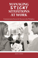 Managing sticky situations at work : communication secrets for success in the workplace /