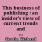 This business of publishing : an insider's view of current trends and tactics /