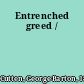 Entrenched greed /
