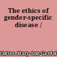 The ethics of gender-specific disease /