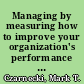 Managing by measuring how to improve your organization's performance through effective benchmarking /