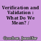 Verification and Validation : What Do We Mean? /