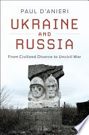 Ukraine and Russia : from civilized divorce to uncivil war /