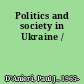 Politics and society in Ukraine /