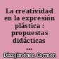 La creatividad en la expresión plástica : propuestas didácticas y metodológicas /