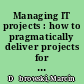 Managing IT projects : how to pragmatically deliver projects for external customers /