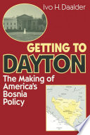 Getting to Dayton : the making of America's Bosnia policy /