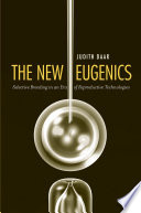 The new eugenics : selective breeding in an era of reproductive technologies /