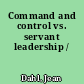 Command and control vs. servant leadership /
