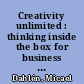 Creativity unlimited : thinking inside the box for business innovation /