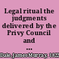 Legal ritual the judgments delivered by the Privy Council and Dean of Arches in the recent cases of Martin v. Mackonochie and Elphinstone v. Purchas and Hebbert v. Purchas : with notes and suggestions for the guidance of incumbents, churchwardens, and parishoners, with a copious analytical index /