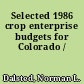 Selected 1986 crop enterprise budgets for Colorado /
