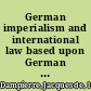 German imperialism and international law based upon German authorities and the archives of the French government /