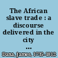 The African slave trade : a discourse delivered in the city of New-Haven, September 9, 1790, before the Connecticut Society for the Promotion of Freedom /