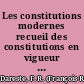Les constitutions modernes recueil des constitutions en vigueur dans les divers états d'Europe, d'Amérique et du monde civilisé /