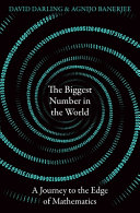 The biggest number in the world : a journey to the edge of mathematics /