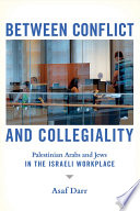Between conflict and collegiality : Palestinian Arabs and Jews in the Israeli workplace /